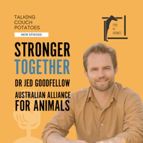 EP66: Stronger Together: Dr Jed Goodfellow Australian Alliance for Animals