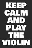  Keep Calm And Play The Violin: Blank Lined Journal For Violin Teacher And Violinists (Composition Book, Notebook)