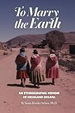To Marry the Earth: An Ethnographic Memoir of Highland Bolivia