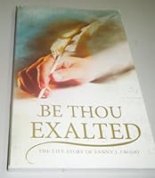 Be Thou Exalted: The Life Story of Fanny J. Crosby, printed by Victory Baptist Press 1450730485 Book Cover