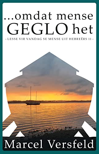 Omdat Mense Geglo het: Lesse vir vandag se mense uit Hebreërs 11 (Afrikaans Edition)