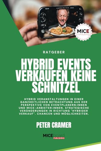Hybrid Events verkaufen keine Schnitzel: Hybrid Veranstaltungen in einer ganzheitlichen Betrachtung aus der Perspektive von Eventprofis und MICE-Anbieter. (MICEconsulting) (German Edition)