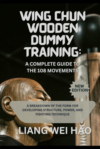 Wing Chun Wooden Dummy Training: A Complete Guide to the 108 Move...