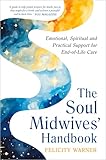 The Soul Midwives' Handbook (Revised Edition): Emotional, Spiritual and Practical Support for End-of-Life Care
