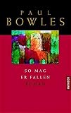 So mag er fallen: Roman - Paul Bowles