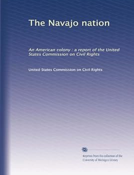 The Navajo nation: An American colony : a report of the United States Commission on Civil Rights