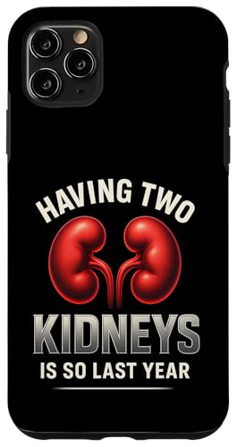 Having Two Kidneys Is So Last Year Funny Kidney Donor X}zP[X iPhone 11 Pro Max p