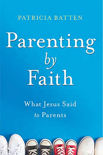 Parenting By Faith: What Jesus Said to Parents Parenting By Faith: What Jesus Said to Parents
