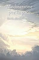Meditazione per la pace: Guida alla meditazione B08ZDR7GV7 Book Cover