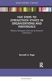 Five Steps to Strengthen Ethics in Organizations and Individuals: Effective Strategies Informed by Research and History
