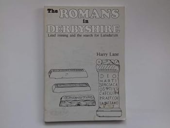 The Romans in Derbyshire: lead mining and the search for Lutudarum, volume 2.