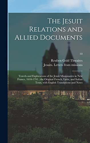 The Jesuit Relations and Allied Documents: Travels and Explorations of the Jesuit Missionaries in New France, 1610-1791; the Original French, Latin, ... With English Translations and Notes; 10