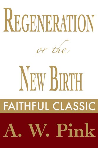 Regeneration or the New Birth (Arthur Pink Collection Book 45)