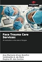 Face Trauma Care Services:: An evaluation in the state of Sergipe 6208775213 Book Cover