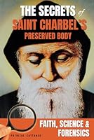 The Secrets of Saint Charbel's Preserved Body: Faith, Science, and Forensics B0D2VPQP39 Book Cover