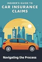 Insider's Guide to Car Insurance Claims: Navigating the Process B0F5W3YS94 Book Cover