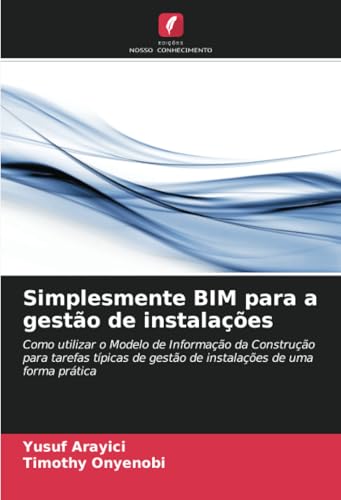 Simplesmente BIM para a gestão de instalações: Como utilizar o Modelo de Informação da Construção para tarefas típicas de gestão de instalações de uma forma prática (Portuguese Edition)