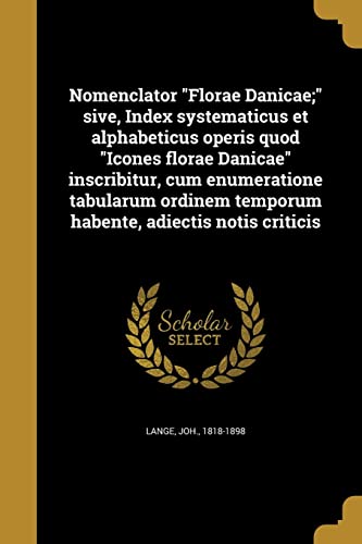 Nomenclator "Florae Danicae;" sive, Index systematicus et alphabeticus operis quod "Icones florae Danicae" inscribitur, cum enumeratione tabularum ... adiectis notis criticis (Latin Edition)