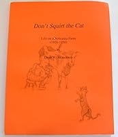 Don't Squirt the Cat: Recollections of Life on a Nebraska Farm (1926-1950) B0006S8XKU Book Cover