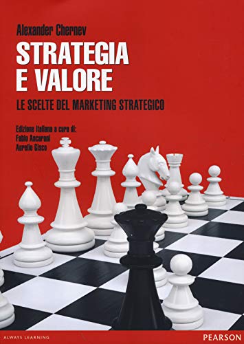 Strategia E Valore. Le Scelte Del Marketing Strategico