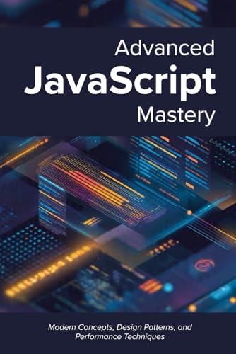 Advanced Javascript Mastery: Modern Concepts, Design Patterns, And Performance Techniques