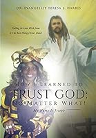 How I Learned To Trust God No Matter What 1498414001 Book Cover