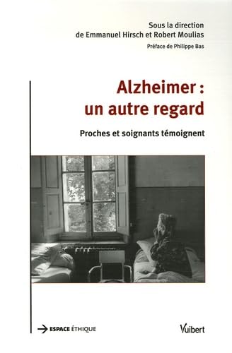 Alzheimer : un autre regard: Proches et soignants témoignent
