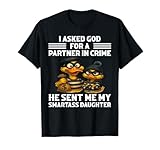 I Asked God For A Partner In Crime He Sent Me My Daughter T-Shirt