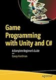 Game Programming with Unity and C#: A Complete Beginner’s Guide