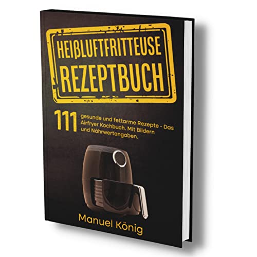 Heißluftfritteuse Rezeptbuch: 111 gesunde und fettarme Rezepte- Das Airfryer Kochbuch. Mit Bildern und Nährwertangaben. (Airfryer Rezepte, Band 1) Heißluftfritteuse Rezeptbuch: 111 gesunde und fettarme Rezepte- Das Airfryer Kochbuch. Mit Bildern und Nährwertangaben. (Airfryer Rezepte, Band 1)