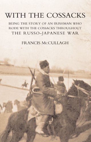With the Cossacks. Being the Story of an Irishman Who Rode With the Cossacks Throughout the Russo-japanese War