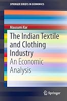 The Indian Textile and Clothing Industry: An Economic Analysis 8132223691 Book Cover