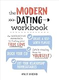 The Modern Dating Workbook: An Interactive Approach to Finding Your True Love (While Staying True to Yourself)
