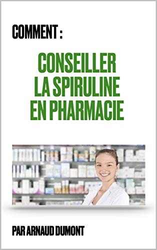 COMMENT CONSEILLER LA SPIRULINE EN PHARMACIE (French Edition)