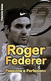  Roger Federer: Passione e Perfezione (Italian Edition)