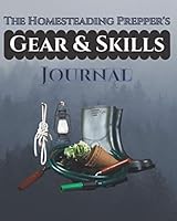 The Homesteading Prepper's Gear & Skills Journal: Track the Skills, Supplies and Gear You Need 1516986857 Book Cover