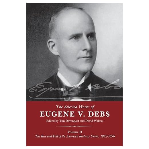 The Selected Works of Eugene V. Debs, Volume II: The Rise and Fall of the American Railway Union, 1892–1896