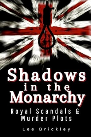 Shadows in the Monarchy: Royal Scandals and Murder Plots - From the