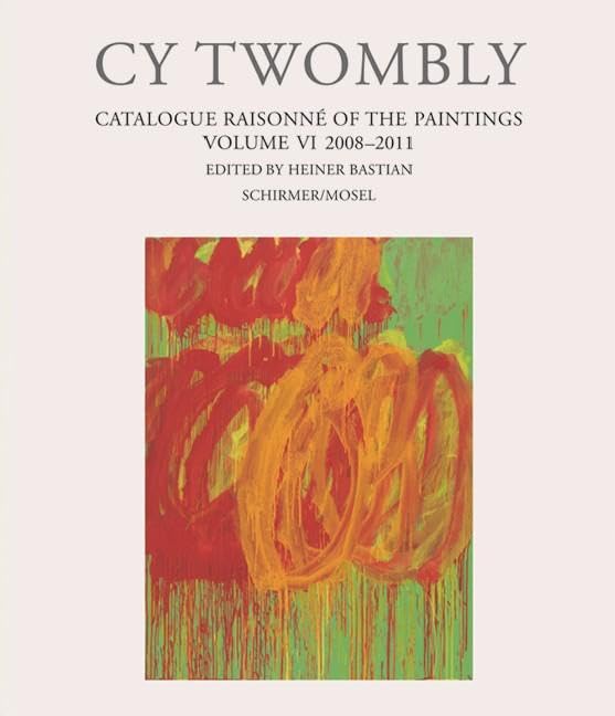 Cy Twombly: Catalogue Raisonne of the Paintings Vol. VI 2008-2011