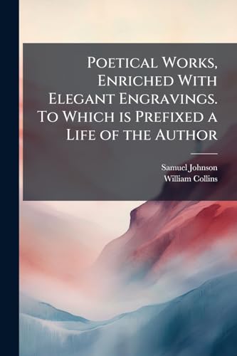 Poetical Works, Enriched With Elegant Engravings. To Which is Prefixed a Life of the Author