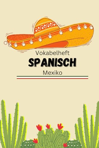 Vokabelheft Spanisch - Mexiko Version: zwei Spalten- 100 Seiten – liniert: mit zusätzlichen Fakten über Sprache und Land, typische mexikanische Wörter und 'false friends' zwischen Deutsch und Spanisch