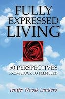 Fully Expressed Living: 50 Perspectives from Stuck to Fulfilled 0990592383 Book Cover