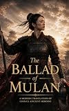 The Ballad of Mulan: A Modern Translation of China's Ancient Heroine