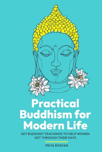 Practical Buddhism for Modern Life: Key Buddhist Teachings to Help Women Get Through Their Days