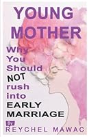 YOUNG MOTHER: Why We Should NOT Rush Into Early Marriage 6214702303 Book Cover