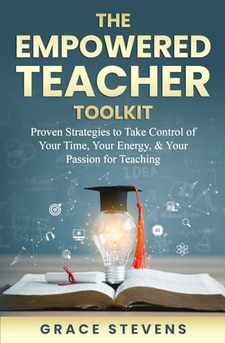 Compare Textbook Prices for The Empowered Teacher Toolkit: Proven Strategies to Take Control of Your Time, Your Energy & Your Passion for Teaching Books for Teachers and School Administrators ISBN 9780998701998 by Stevens, Grace