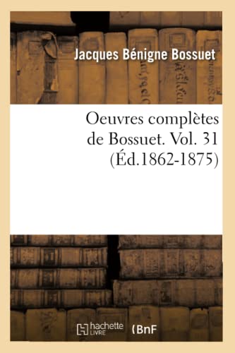 Oeuvres Complètes de Bossuet. Vol. 31 (Éd.1862-1875) (Litterature) (French Edition)