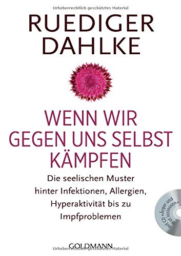 Wenn wir gegen uns selbst kämpfen: Die seelischen Muster hinter Infektionen, Allergien, Hyperaktivi Wenn wir gegen uns selbst kämpfen: Die seelischen Muster hinter Infektionen, Allergien, Hyperaktivi