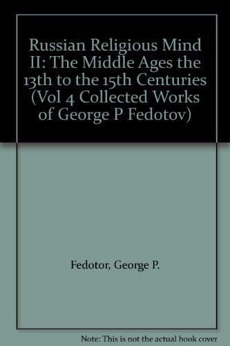 Russian Religious Mind II: The Middle Ages the 13th to the 15th Centuries (Vol 4 Collected Works of George P Fedotov)