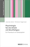 Psychologie für Soziale Berufe in der Straffälligenhilfe: Ein Praxisbuch mit Fallbeispielen - Johannes Lohner, Christiane Heigermoser 